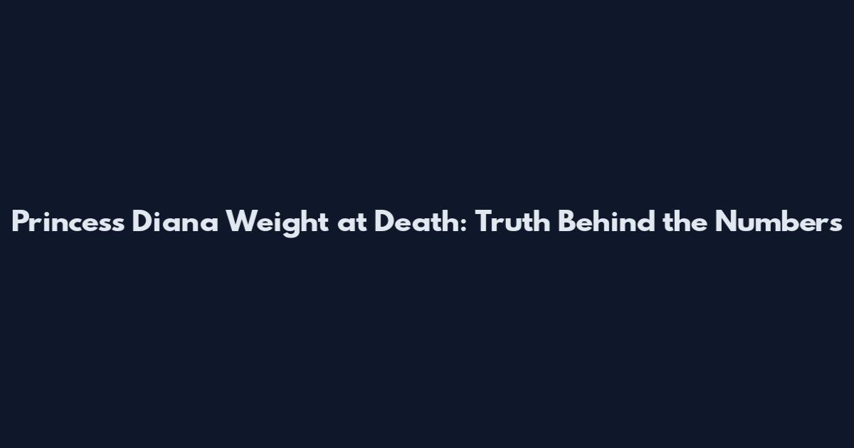 Princess Diana Weight at Death: Truth Behind the Numbers