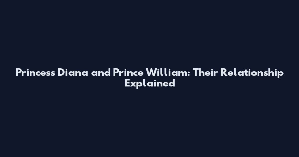 Princess Diana and Prince William: Their Relationship Explained