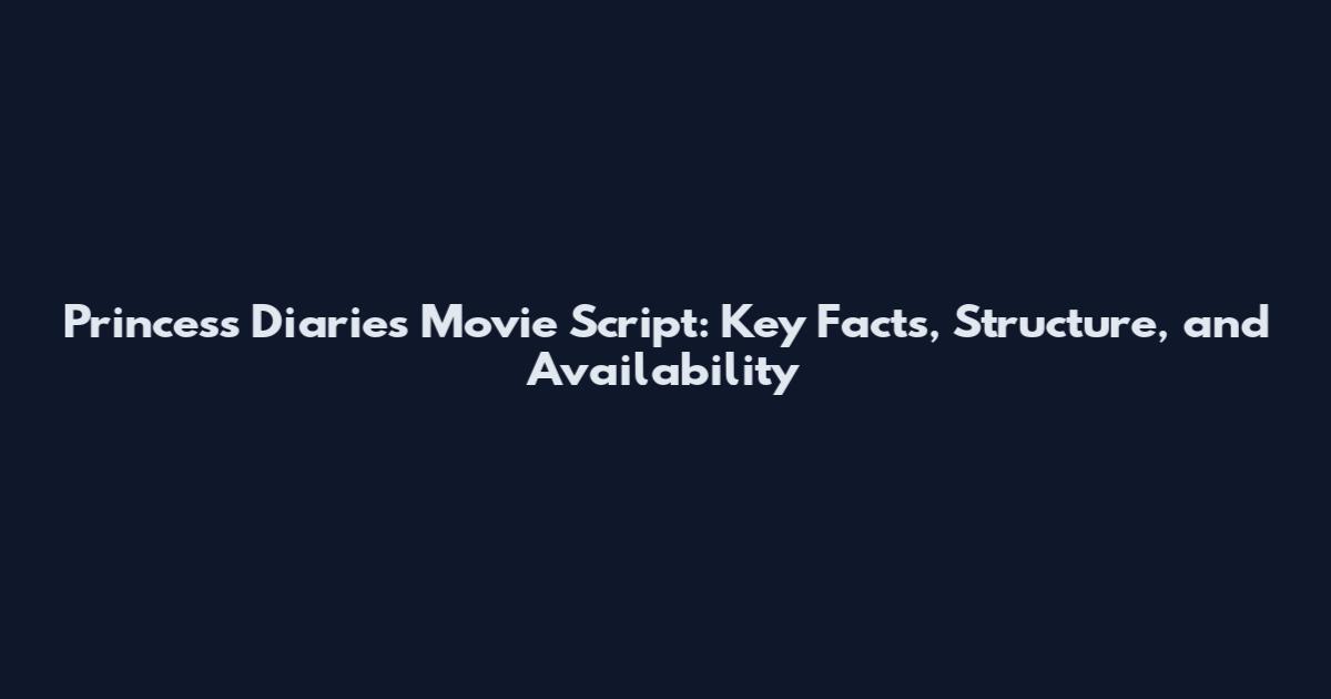 Princess Diaries Movie Script: Key Facts, Structure, and Availability