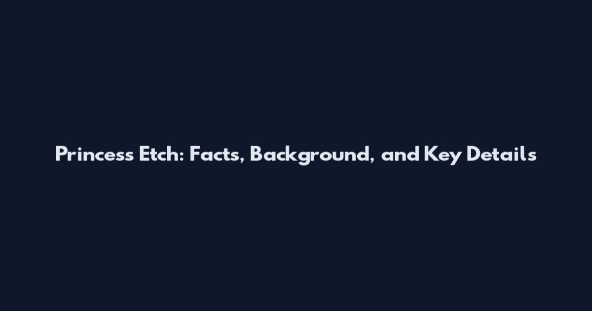 Princess Etch: Facts, Background, and Key Details