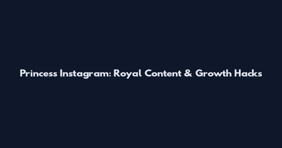 Princess Instagram: Royal Content & Growth Hacks