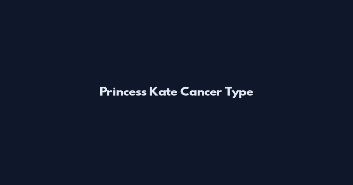 Princess Kate Cancer Type