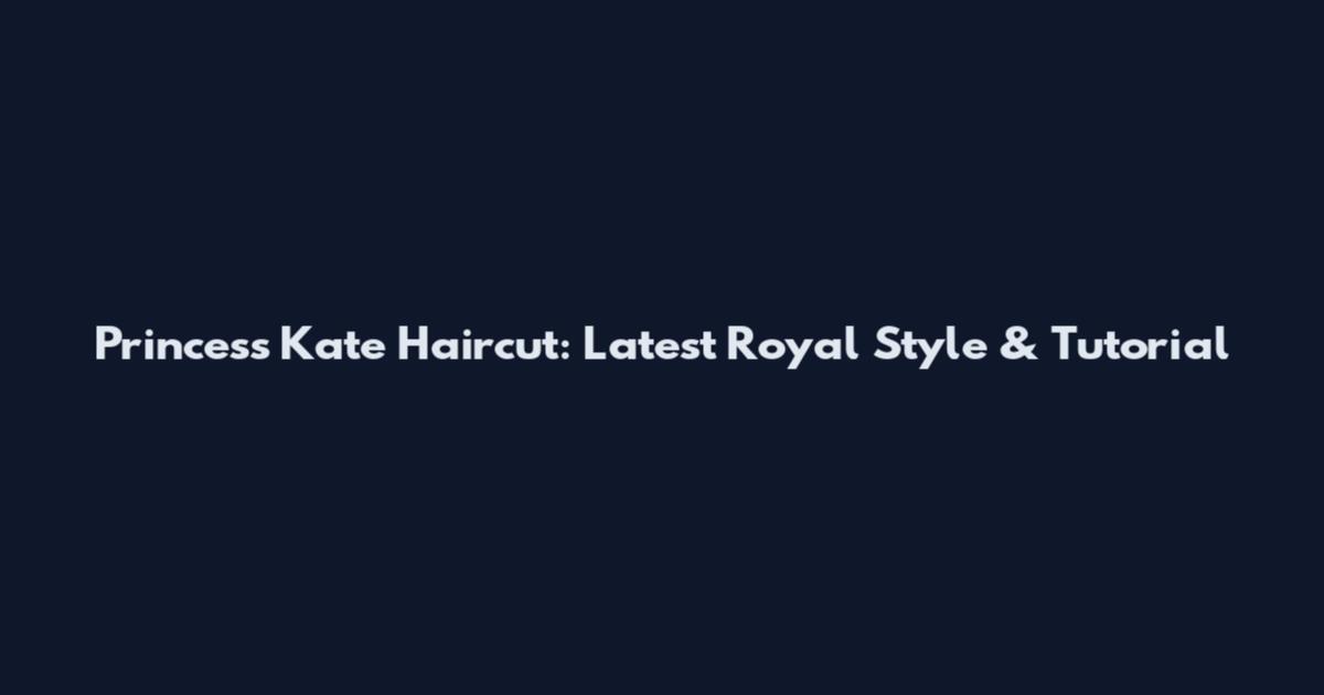Princess Kate Haircut: Latest Royal Style & Tutorial
