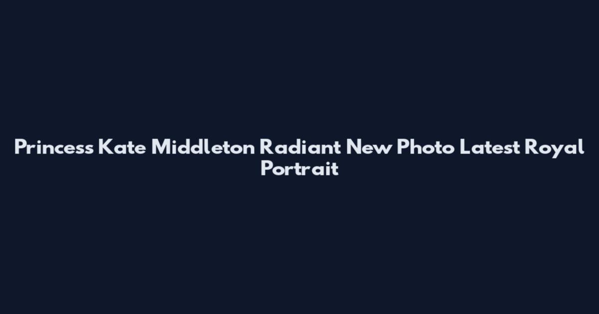 Princess Kate Middleton Radiant New Photo Latest Royal Portrait