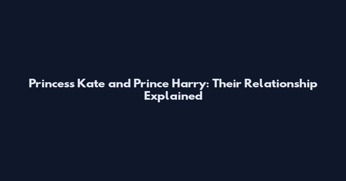 Princess Kate and Prince Harry: Their Relationship Explained