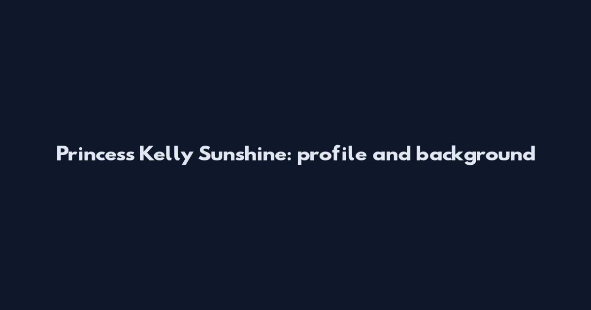 Princess Kelly Sunshine: profile and background