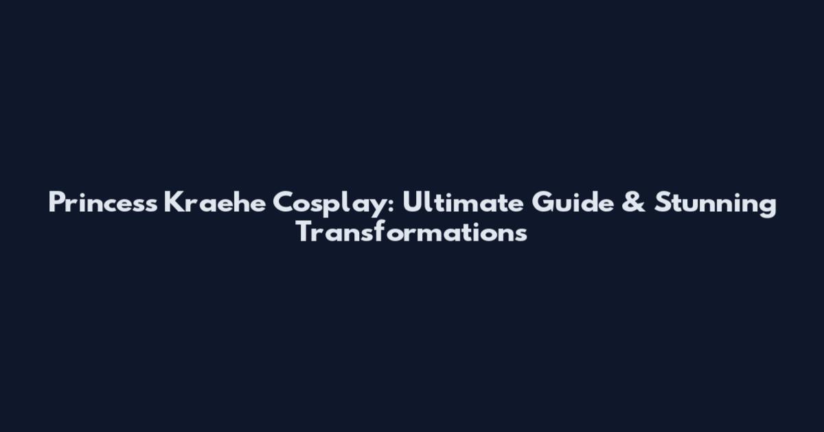 Princess Kraehe Cosplay: Ultimate Guide & Stunning Transformations