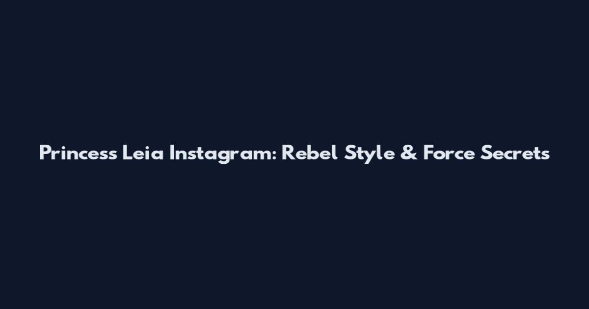 Princess Leia Instagram: Rebel Style & Force Secrets