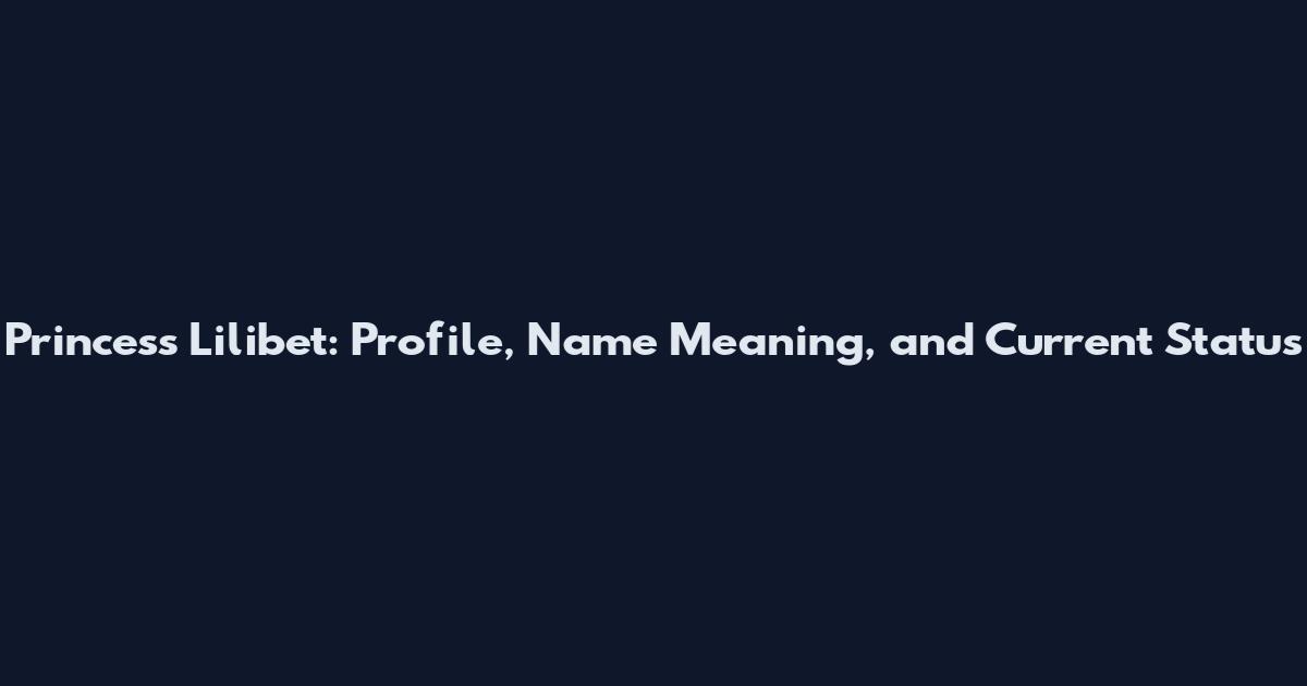 Princess Lilibet: Profile, Name Meaning, and Current Status