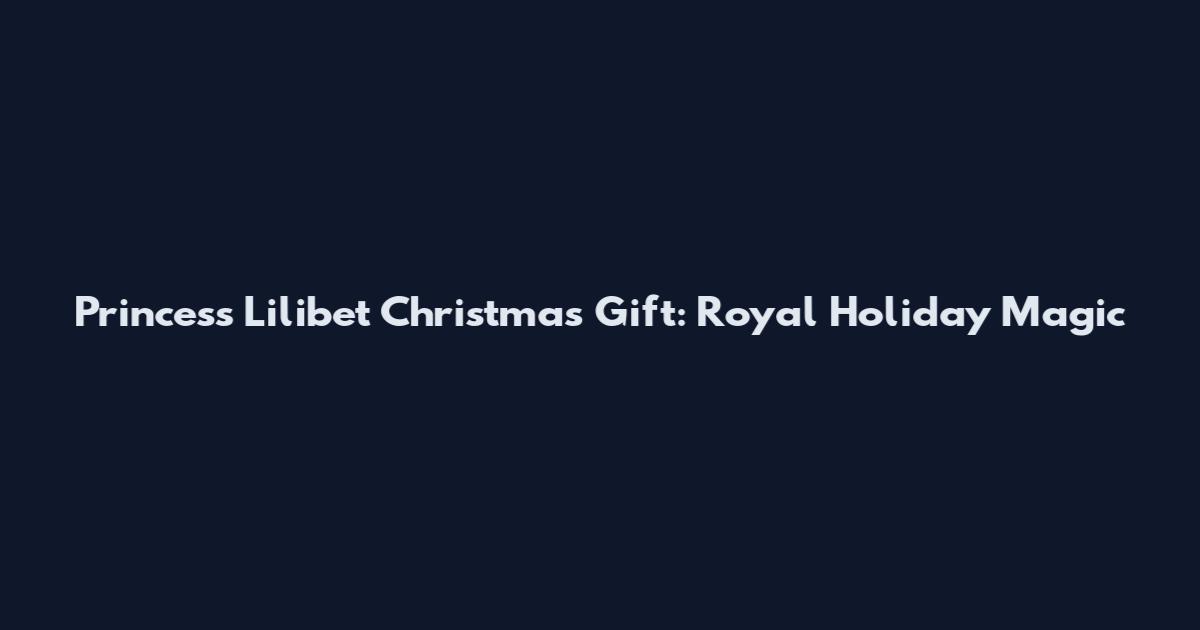 Princess Lilibet Christmas Gift: Royal Holiday Magic
