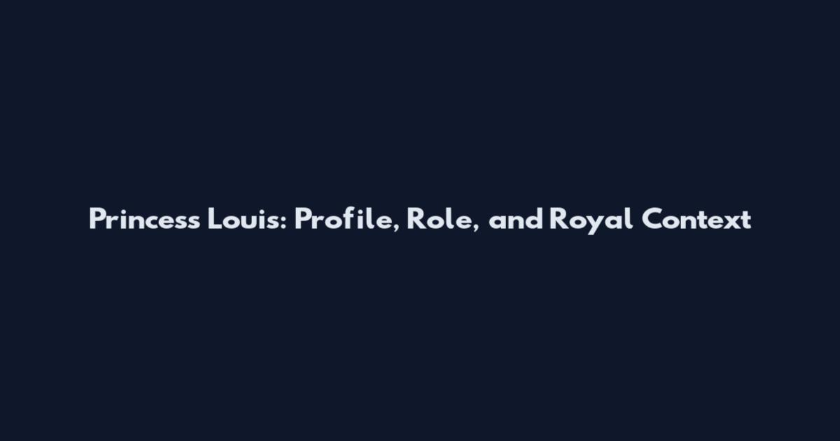 Princess Louis: Profile, Role, and Royal Context