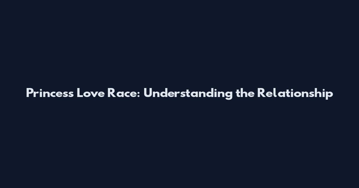 Princess Love Race: Understanding the Relationship