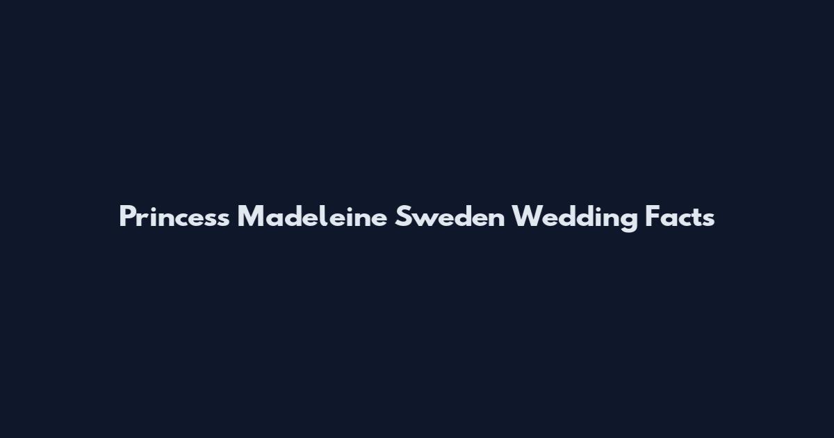 Princess Madeleine Sweden Wedding Facts