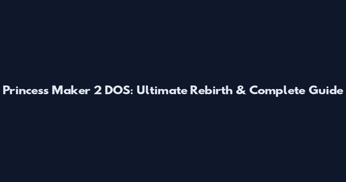 Princess Maker 2 DOS: Ultimate Rebirth & Complete Guide