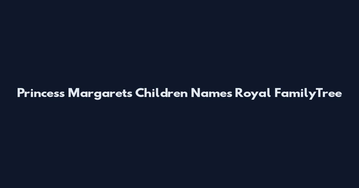 Princess Margaret's Children Names Royal FamilyTree
