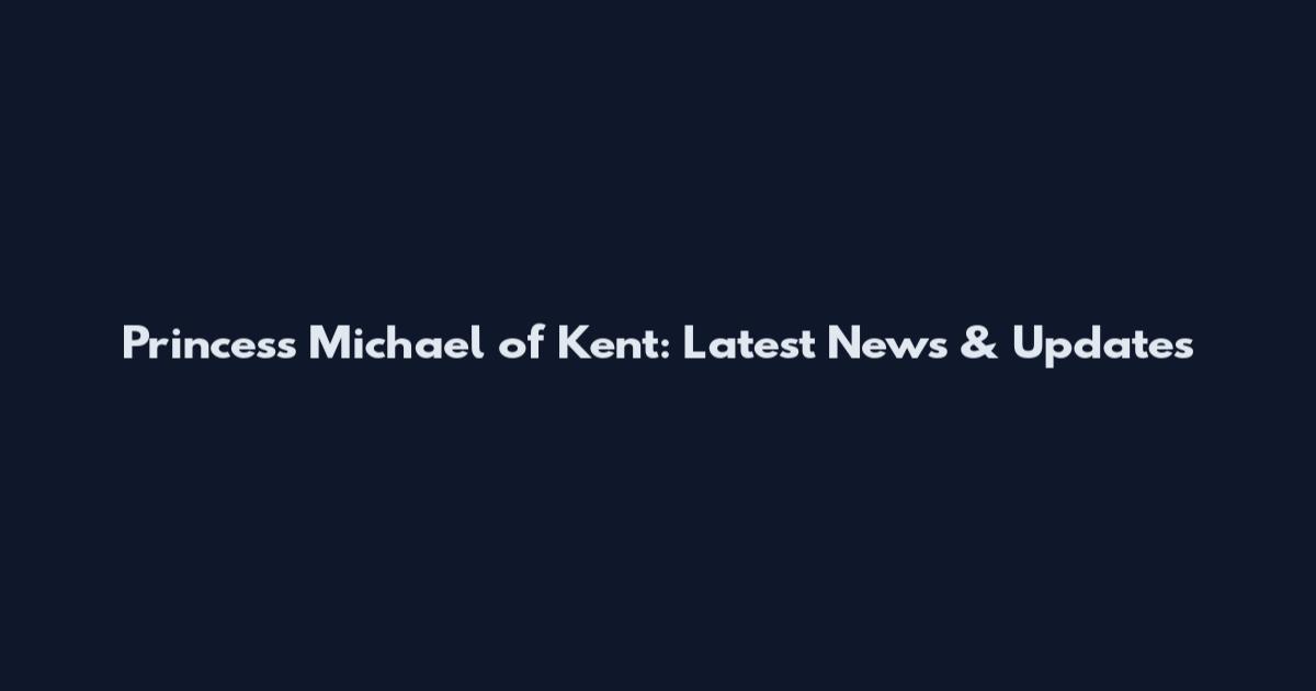 Princess Michael of Kent: Latest News & Updates