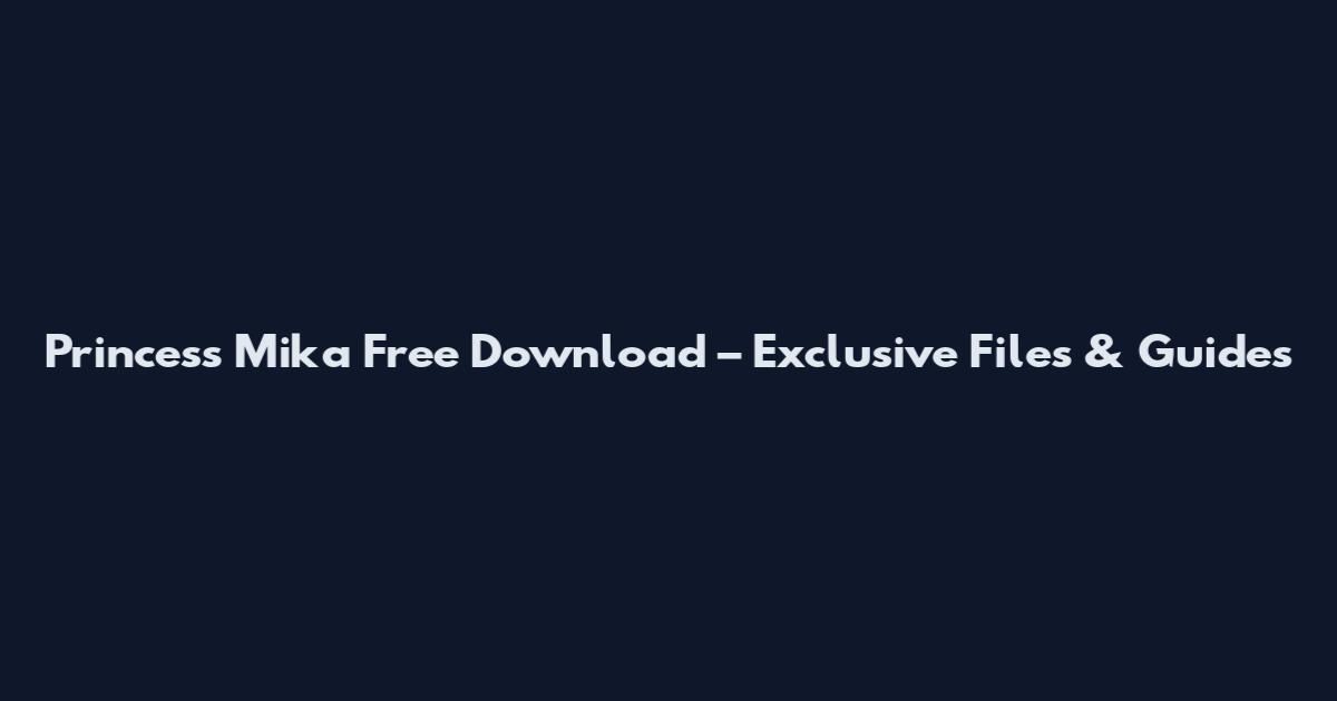 Princess Mika Free Download – Exclusive Files & Guides