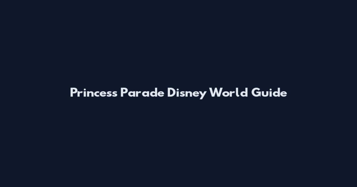 Princess Parade Disney World Guide