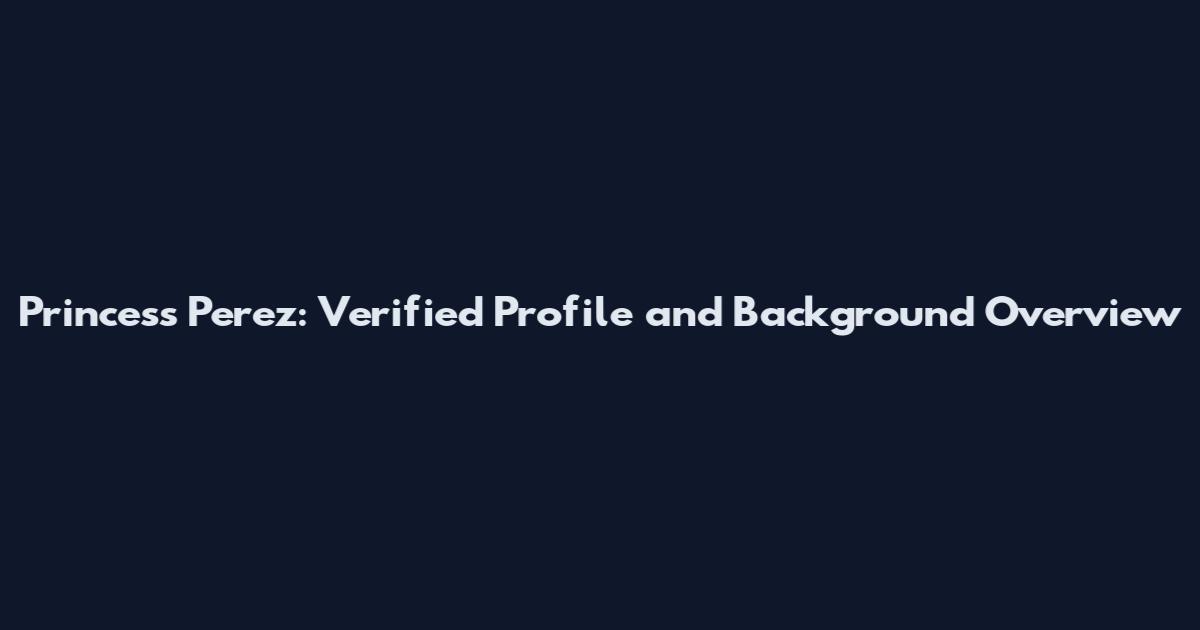 Princess Perez: Verified Profile and Background Overview