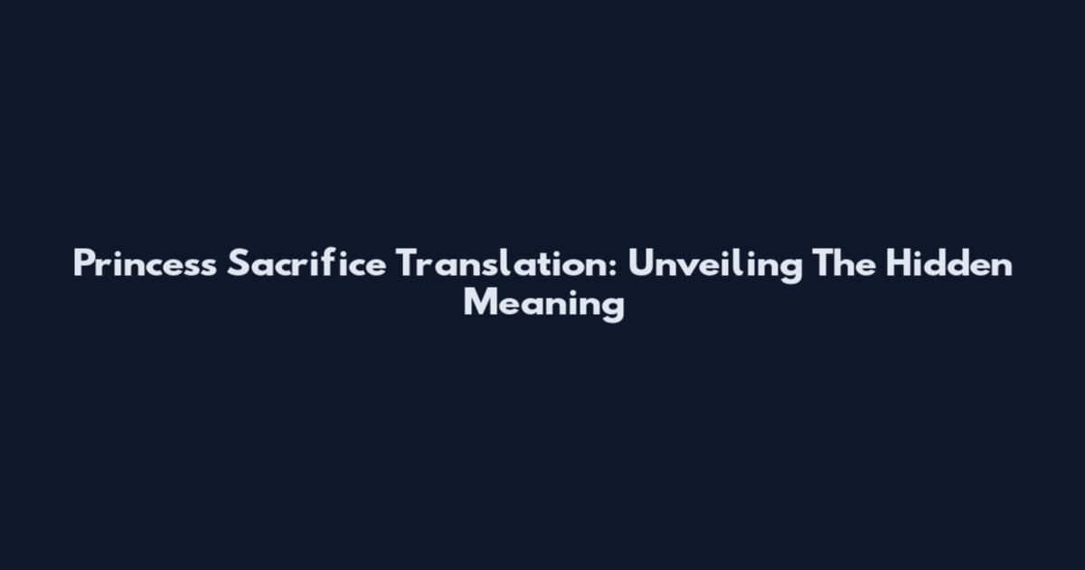 Princess Sacrifice Translation: Unveiling The Hidden Meaning
