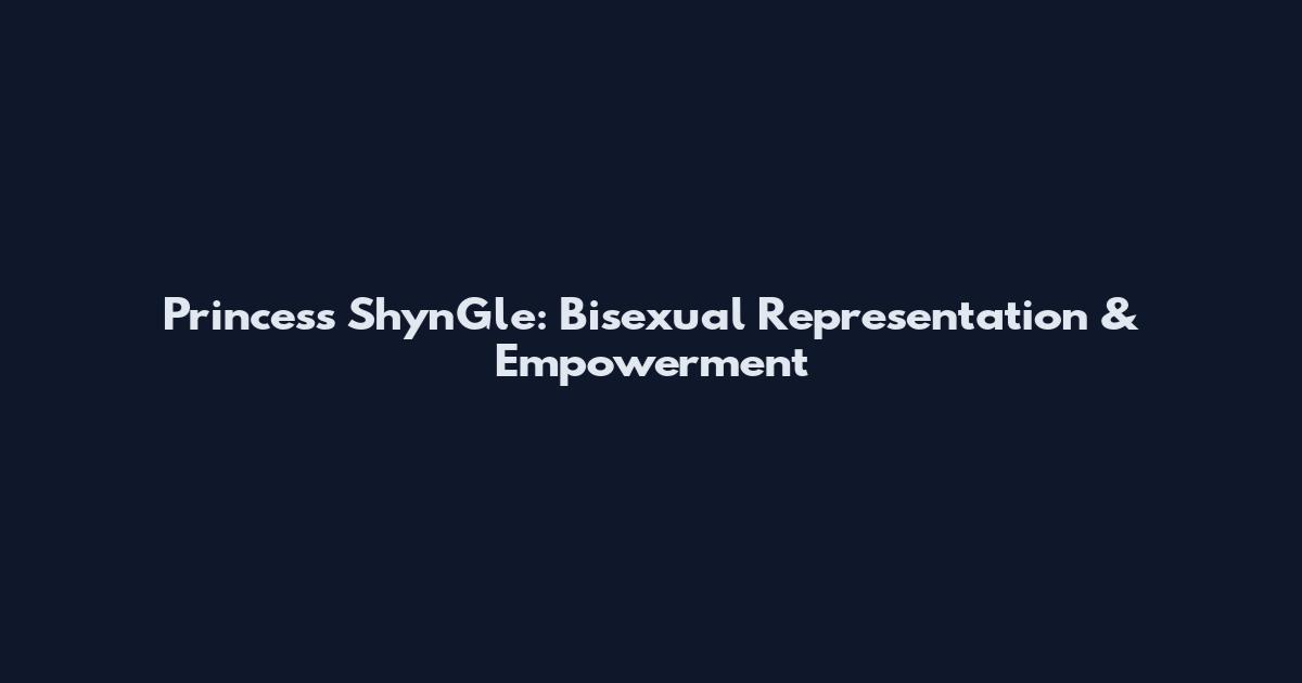 Princess ShynGle: Bisexual Representation & Empowerment