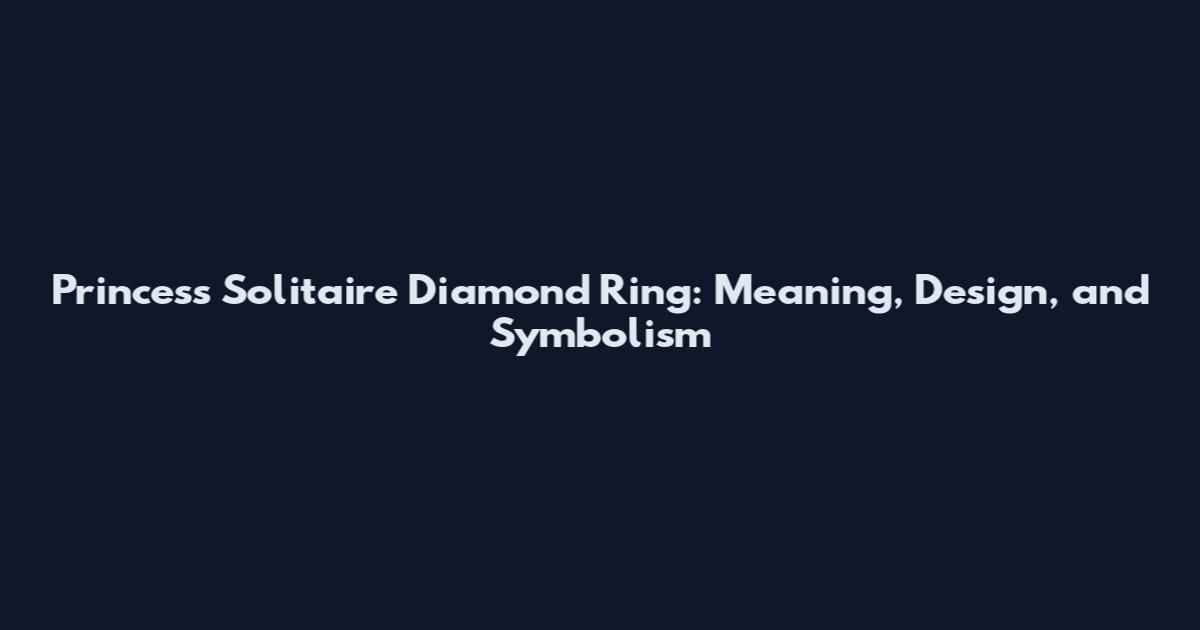 Princess Solitaire Diamond Ring: Meaning, Design, and Symbolism