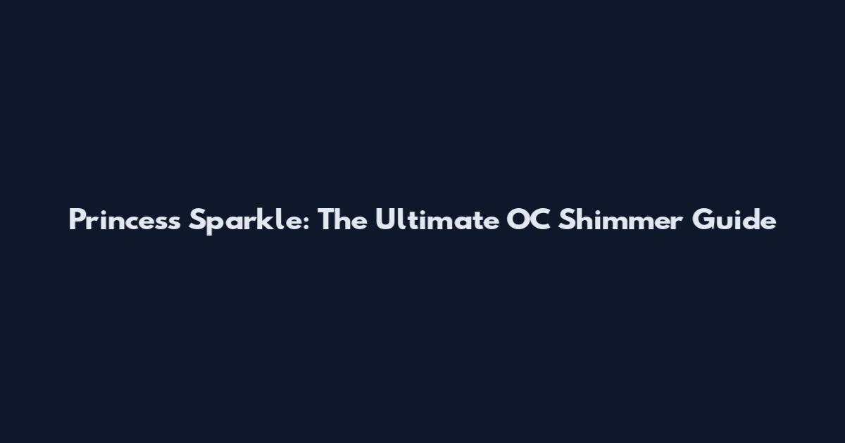 Princess Sparkle: The Ultimate OC Shimmer Guide
