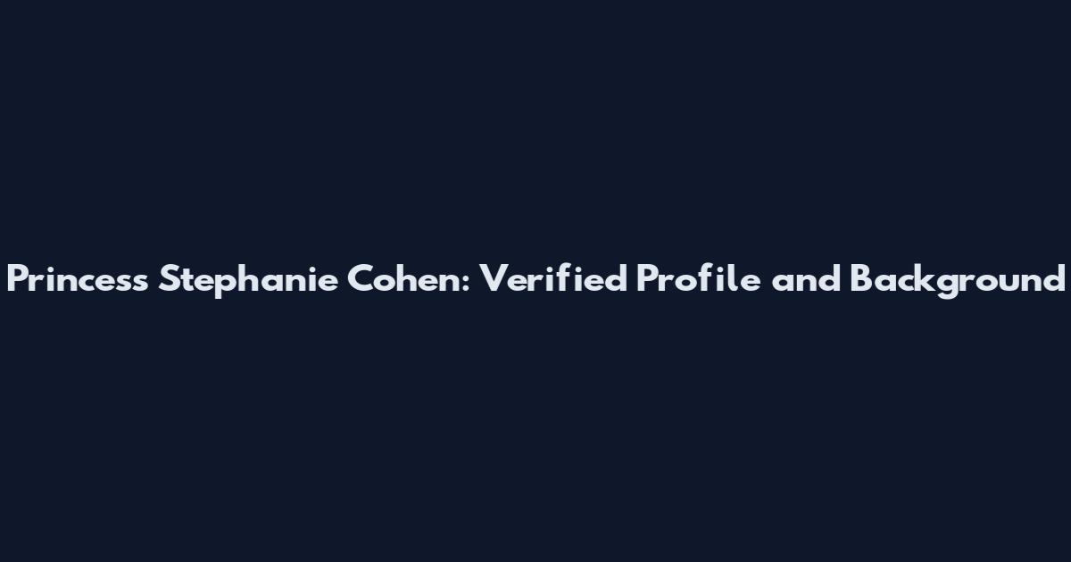 Princess Stephanie Cohen: Verified Profile and Background