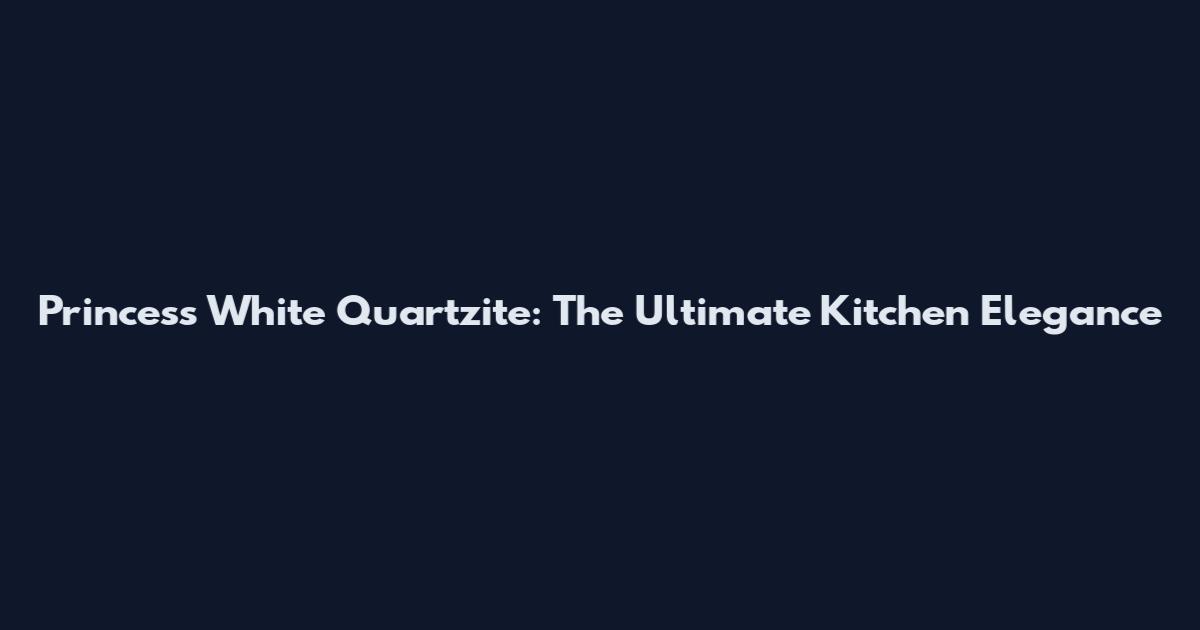 Princess White Quartzite: The Ultimate Kitchen Elegance