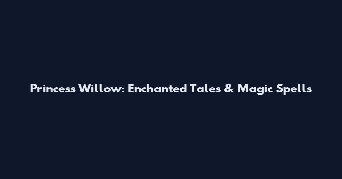 Princess Willow: Enchanted Tales & Magic Spells