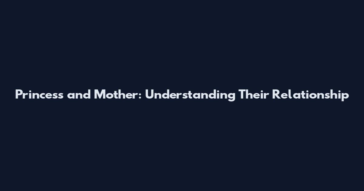 Princess and Mother: Understanding Their Relationship