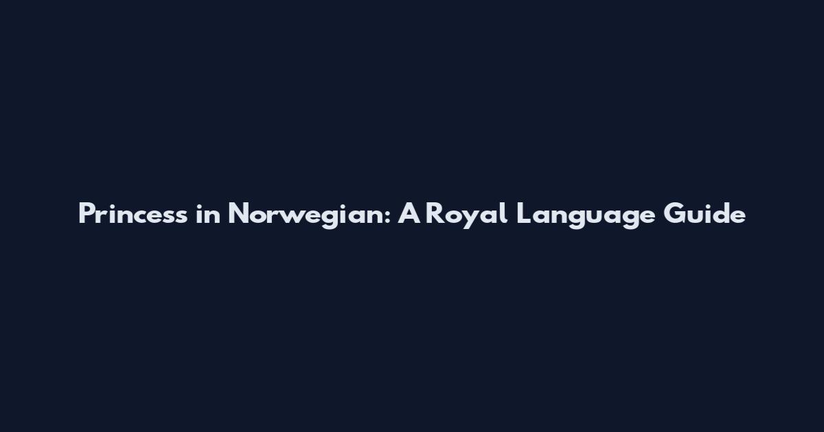 Princess in Norwegian: A Royal Language Guide