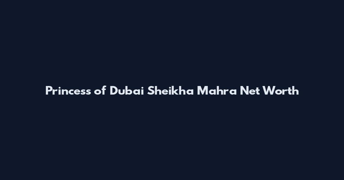 Princess of Dubai Sheikha Mahra Net Worth