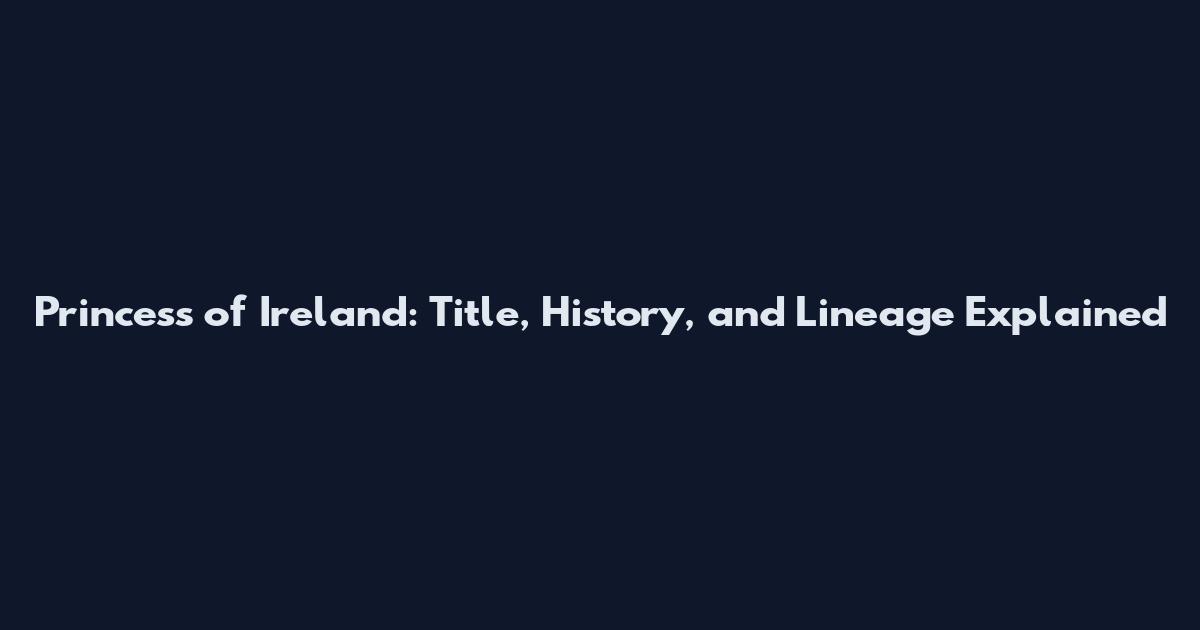 Princess of Ireland: Title, History, and Lineage Explained