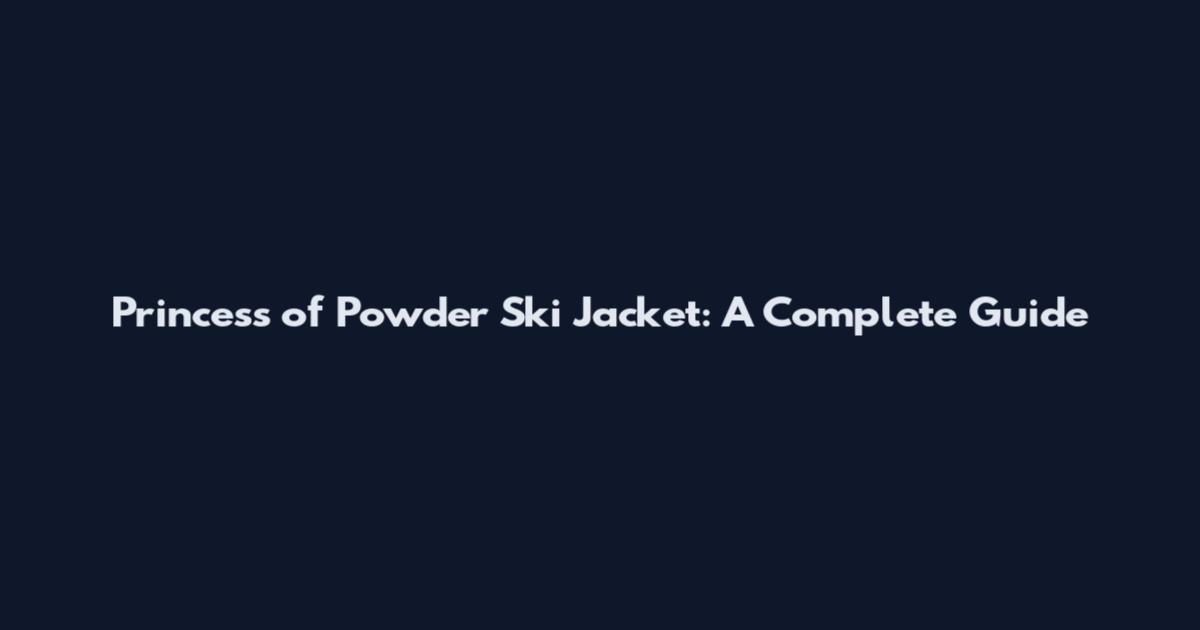 Princess of Powder Ski Jacket: A Complete Guide