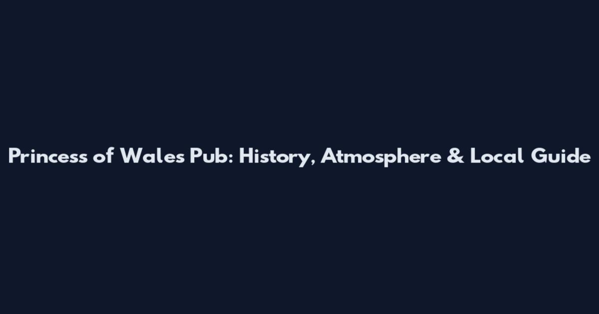 Princess of Wales Pub: History, Atmosphere & Local Guide