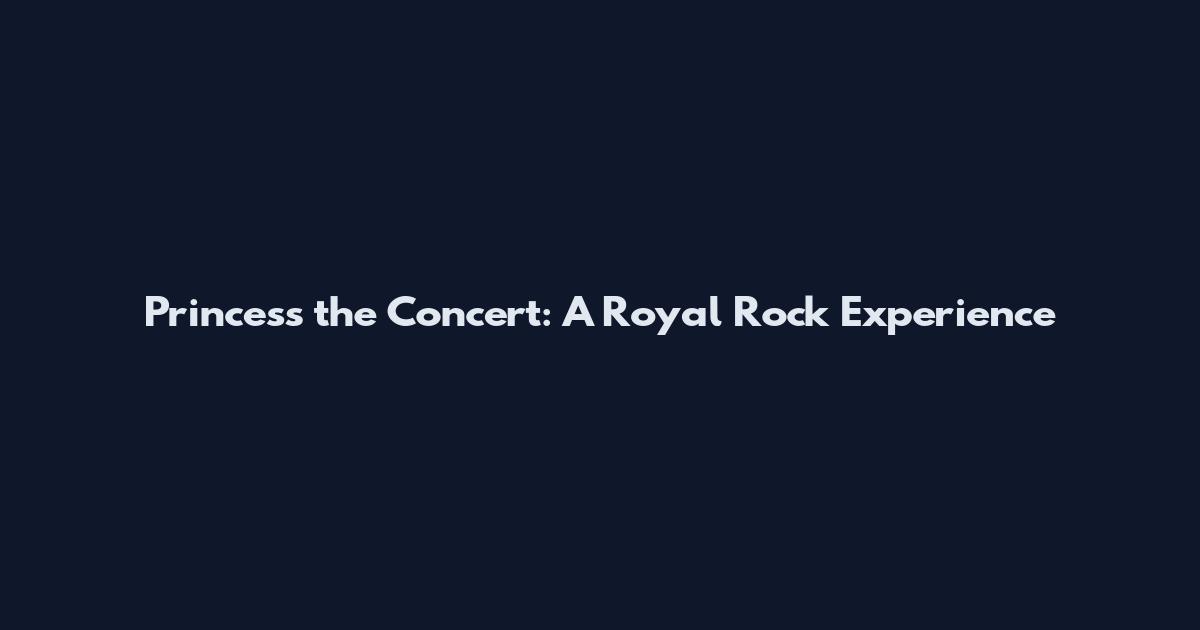 Princess the Concert: A Royal Rock Experience