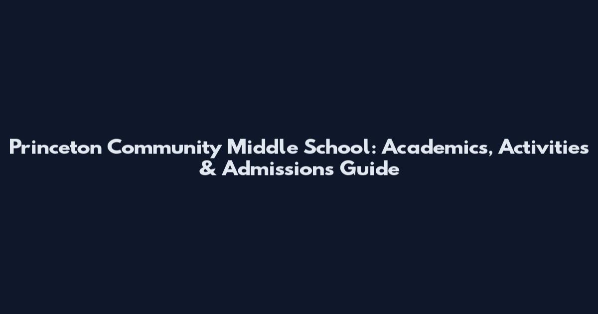 Princeton Community Middle School: Academics, Activities & Admissions Guide