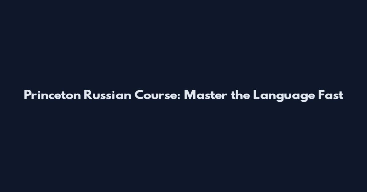 Princeton Russian Course: Master the Language Fast