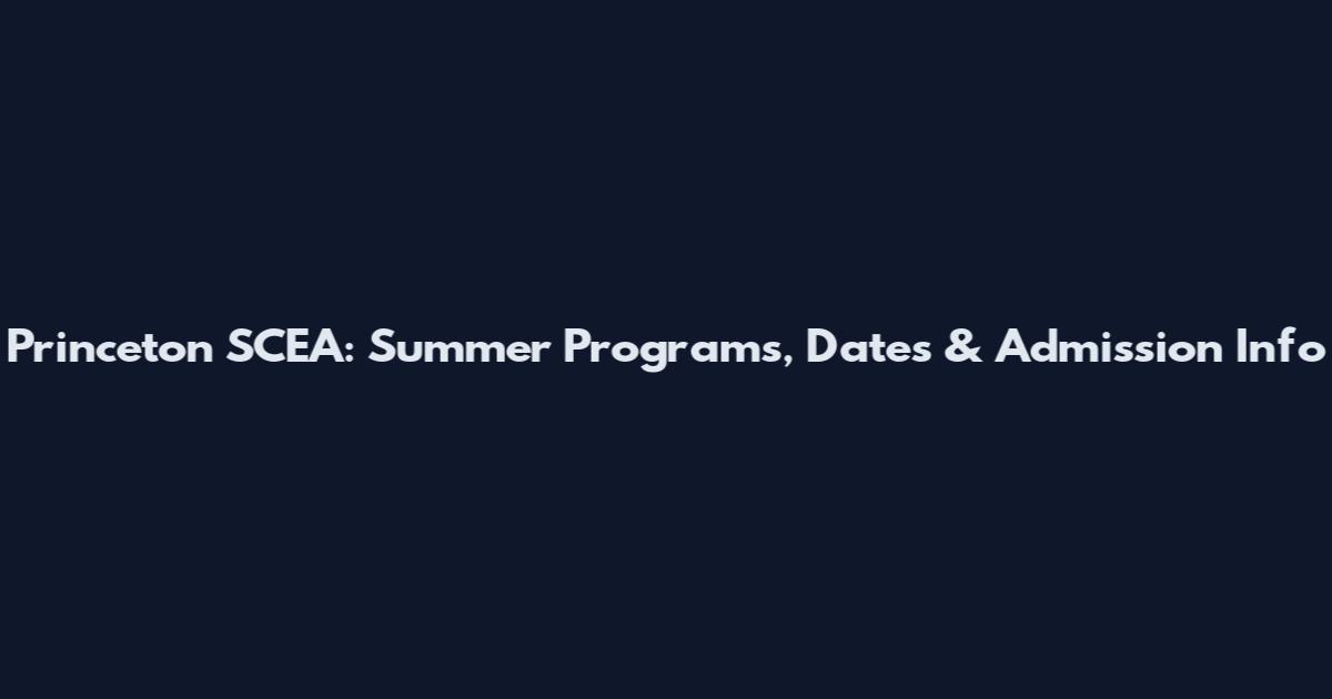 Princeton SCEA: Summer Programs, Dates & Admission Info