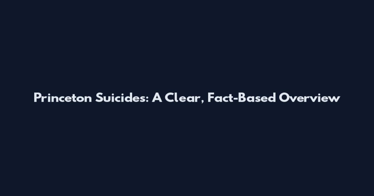 Princeton Suicides: A Clear, Fact-Based Overview