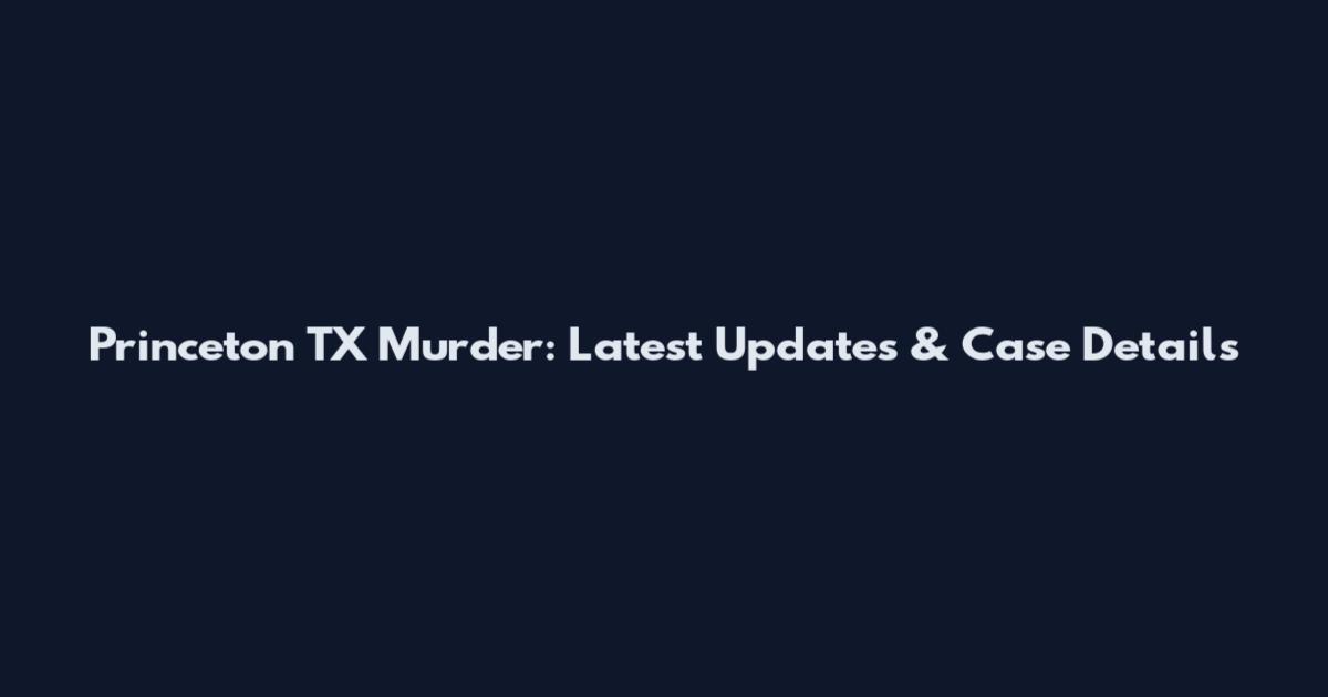 Princeton TX Murder: Latest Updates & Case Details