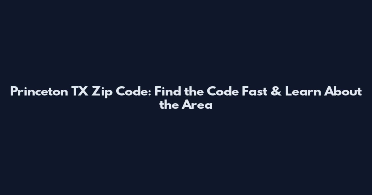 Princeton TX Zip Code: Find the Code Fast & Learn About the Area