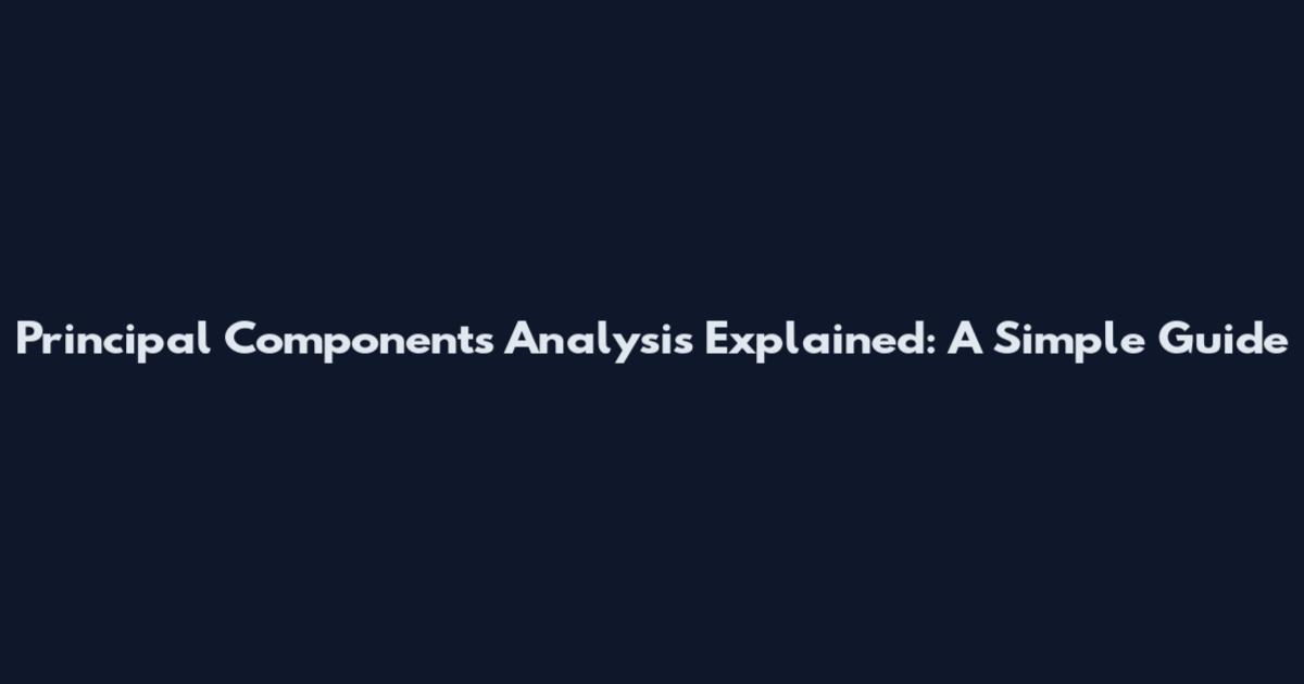 Principal Components Analysis Explained: A Simple Guide