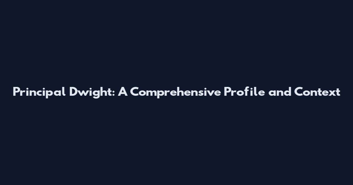 Principal Dwight: A Comprehensive Profile and Context