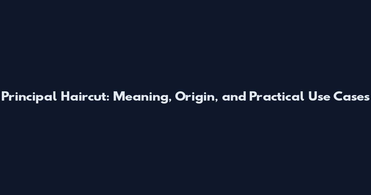 Principal Haircut: Meaning, Origin, and Practical Use Cases