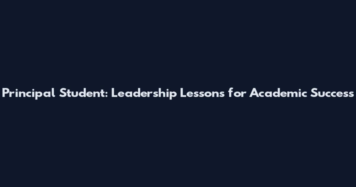 Principal Student: Leadership Lessons for Academic Success