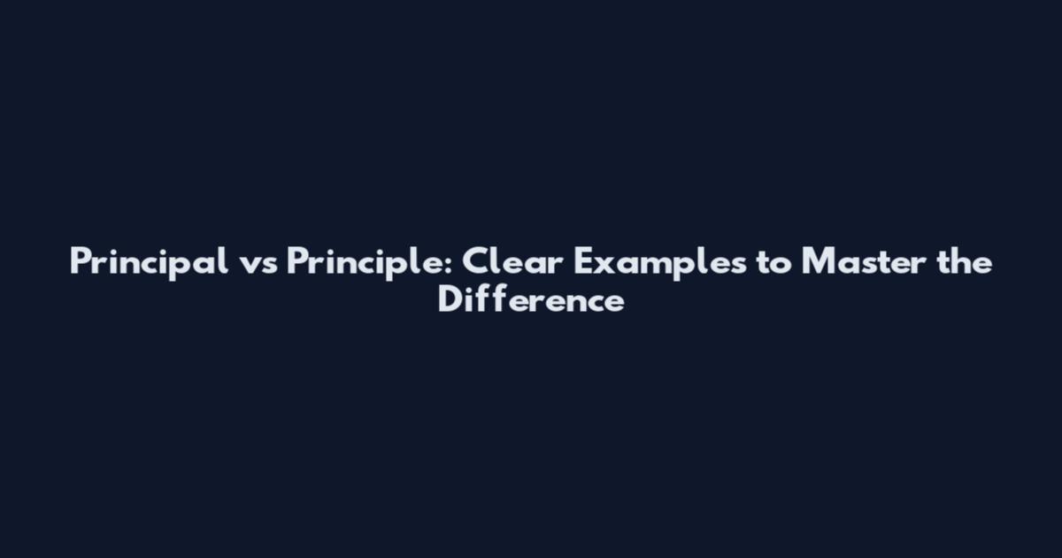 Principal vs Principle: Clear Examples to Master the Difference
