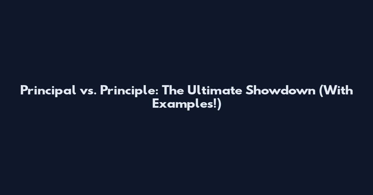 Principal vs. Principle: The Ultimate Showdown (With Examples!)