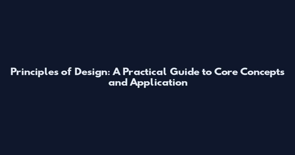 Principles of Design: A Practical Guide to Core Concepts and Application